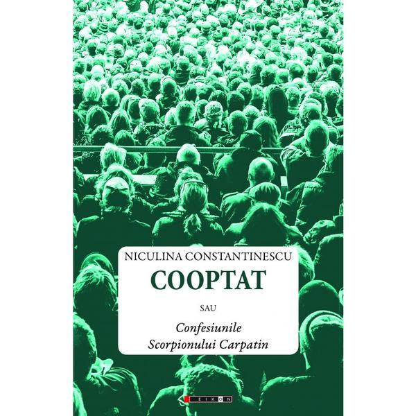 Cooptat sau Confesiunile Scorpionului Carpatin - Niculina Constantinescu, editura Eikon