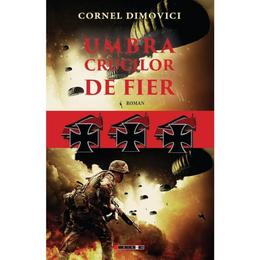 Umbra crucilor de fier - Cornel Dimovici, editura Eikon