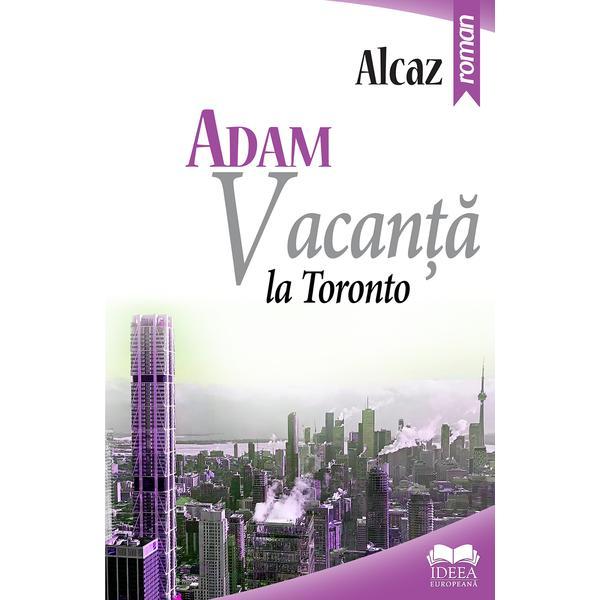 Adam. Vacanta la Toronto - Alcaz, editura Ideea Europeana