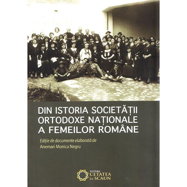 Din istoria Societatii Ortodoxe Nationale a Femeilor Romane - Anemari Monica Negru, editura Cetatea De Scaun