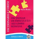 Dictionar de dificultati ale limbii romane - Aura Brais, editura Coresi