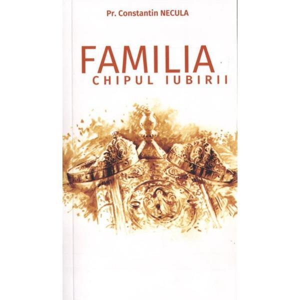 Familia, chipul iubirii - Constantin Necula, editura Agnos