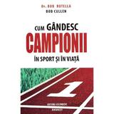 Cum gandesc campionii in sport si in viata - Bob Rotella, Bob Cullen, editura Ascendent