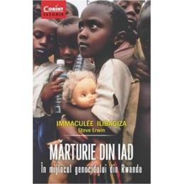 Marturie Din Iad In Mijlocul Genocidului Din Rwanda - Immaculee Ilibagiza, Steve Erwin, editura Corint