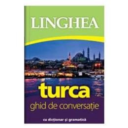 Turca. Ghid de conversatie cu dictionar si gramatica, editura Linghea