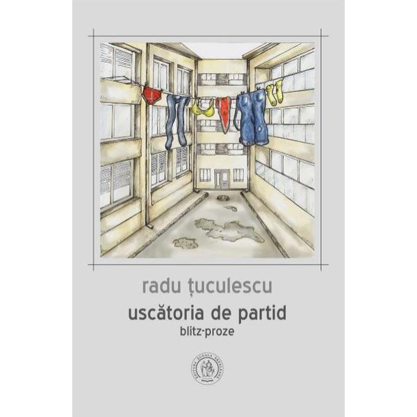 Uscatoria de partid. Blitz-proze - Radu Tuculescu, editura Scoala Ardeleana