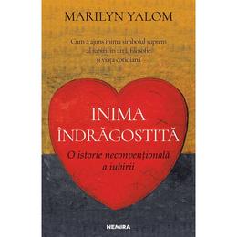 Inima indragostita. O istorie neconventionala a iubirii - Marilyn Yalom - PRECOMANDA, editura Nemira