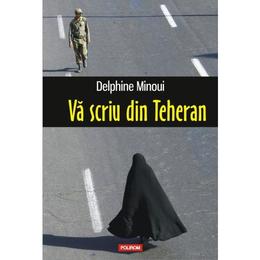 Va scriu din Teheran - Delphine Minoui, editura Polirom