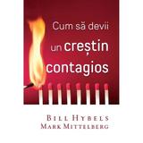 Cum sa devii un crestin contagios - bill hybels, mark mittelberg