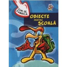 Cum se fabrica - Obiecte pentru scoala, editura Aquila