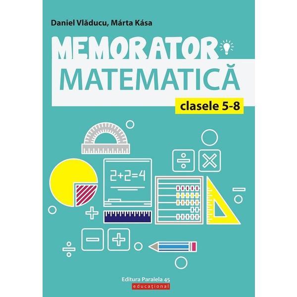 Memorator de Matematica - Clasele 5-8 - Daniel Vladucu, Marta Kasa, editura Paralela 45