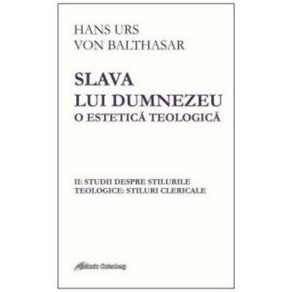 Slava lui Dumnezeu: o estetica teologica vol. II - Hans Urs von Balthasar, editura Galaxia Gutenberg