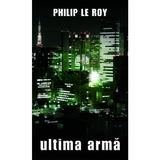 Ultima arma - Philip Le Roy, editura Rao