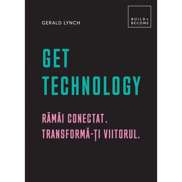 Get technology. ramai conectat. trasnforma-ti viitorul - gerald lynch