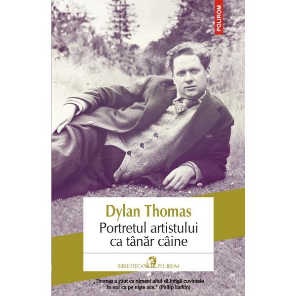 Portretul artistului ca tanar caine - Dylan Thomas, editura Polirom