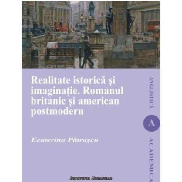 Realitate istorica si imaginatie. Romanul britanic si american postmodern - Ecaterina Patrascu, editura Institutul European