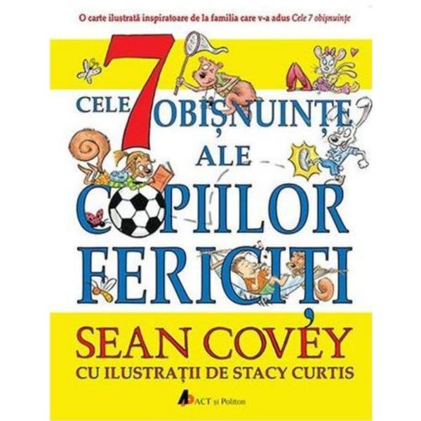 Cele 7 obisnuinte ale copiilor fericiti - Sean Covey, Stacy Curtis, editura Act Si Politon