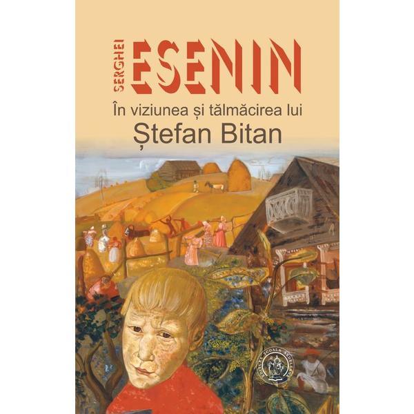 Serghei Esenin in viziunea si talmacirea lui Stefan Bitan - Stefan Bitan, editura Scoala Ardeleana