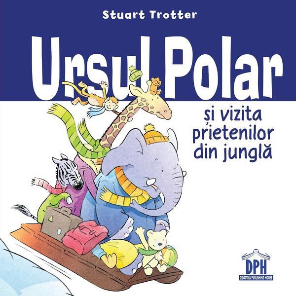 Ursul polar si vizita prietenilor din jungla - Stuart Trotter, editura Didactica Publishing House