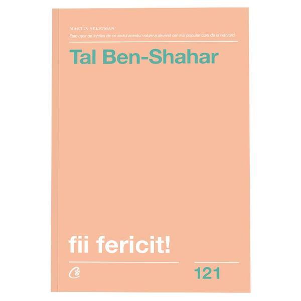 Fii fericit! - Tal Ben-Shahar, editura Curtea Veche