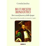 Bucurestii romantici - Corneliu Senchea, editura Eikon