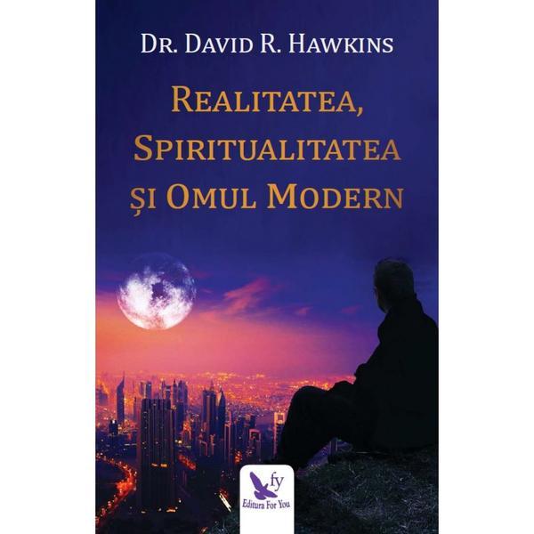 Realitatea, spiritualitatea si omul modern - David R. Hawkins, editura For You