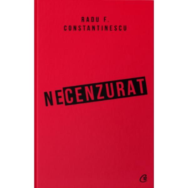 Necenzurat - Radu F. Constantinescu, editura Curtea Veche