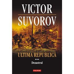 Ultima republica vol. 3: Dezastrul - Victor Suvoro, editura Polirom