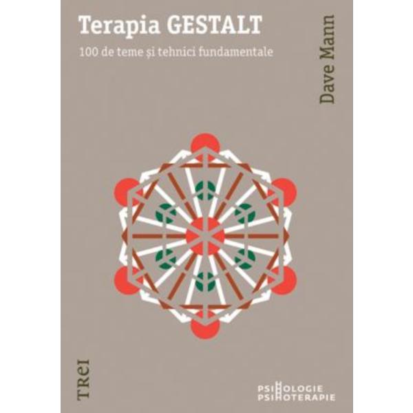 Terapia Gestalt. 100 de teme si tehnici fundamentale - Dave Mann, editura Trei