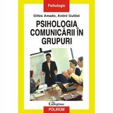 Psihologia comunicarii in grupuri - Gilles Amado, Andre Guittet, editura Polirom