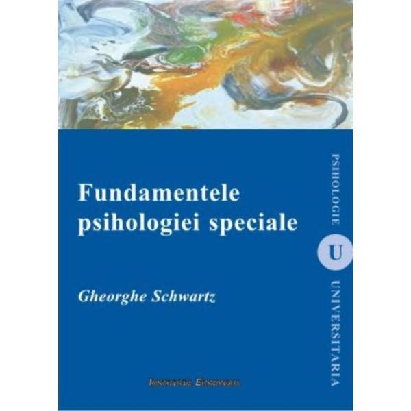 Fundamentele psihologiei speciale - Gheorghe Schwartz, editura Institutul European