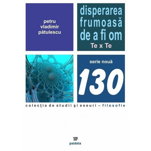 Disperarea frumoasa de a fi om - Petru-Vladimir Patulescu, editura Paideia