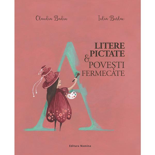 Litere pictate si povesti fermecate - Claudia Badiu, Iulia Burlac, editura Nomina