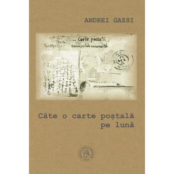 Cate o carte postala pe luna - Andrei Gazsi, editura Scoala Ardeleana