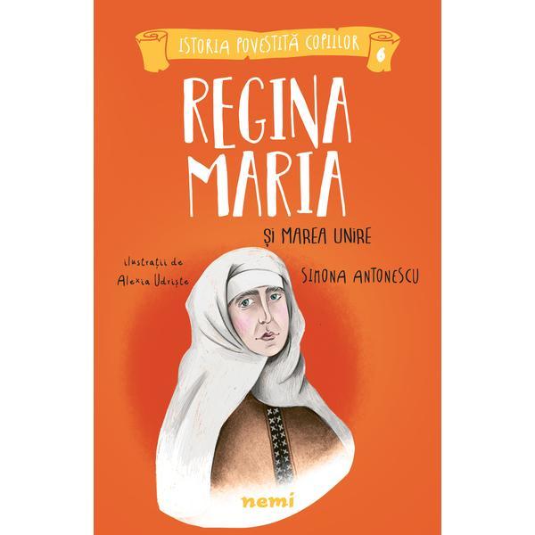 Regina Maria si Marea Unire autor Alexia Udriste, editura Nemira