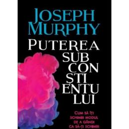 Puterea subconstientului - Joseph Murphy, editura Litera