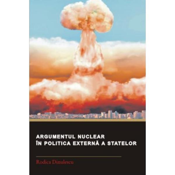 Argumentul nuclear in politica externa a statelor - Rodica Dinulescu, editura Institutul European