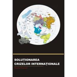 Solutionarea Crizelor Internationale - Teodor Frunzeti, editura Institutul European