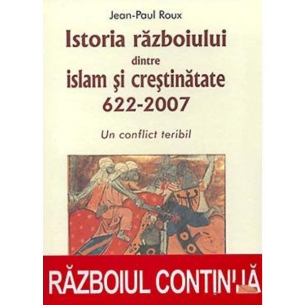 Istoria razboiului dintre Islam si Crestinatate 622-2007 - Jean-Paul Roux, editura Artemis