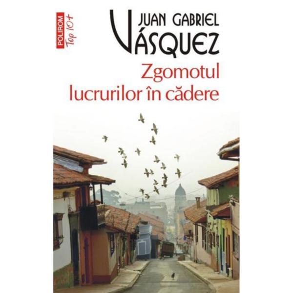 Zgomotul lucrurilor in cadere - Juan Gabriel Vasquez, editura Polirom