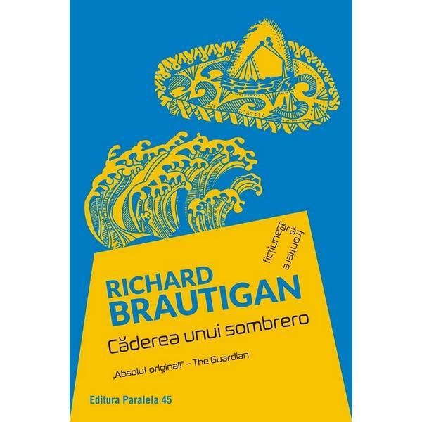 Caderea unui sombrero - Richard Brautigan, editura Paralela 45