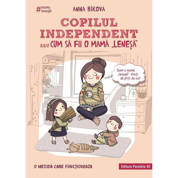 Copilul independent sau cum sa fii o mama lenesa ed.2 - anna bikova