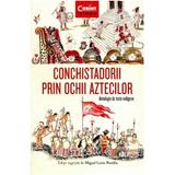 Conchistadorii prin ochii aztecilor - Miguel Leon-Portilla, editura Corint