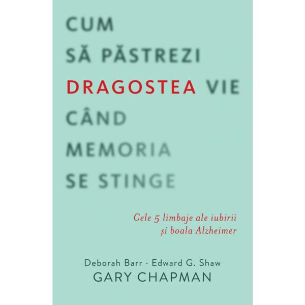 Cum sa pastrezi dragostea vie cand memoria se stinge - Gary Chapman, editura Casa Cartii