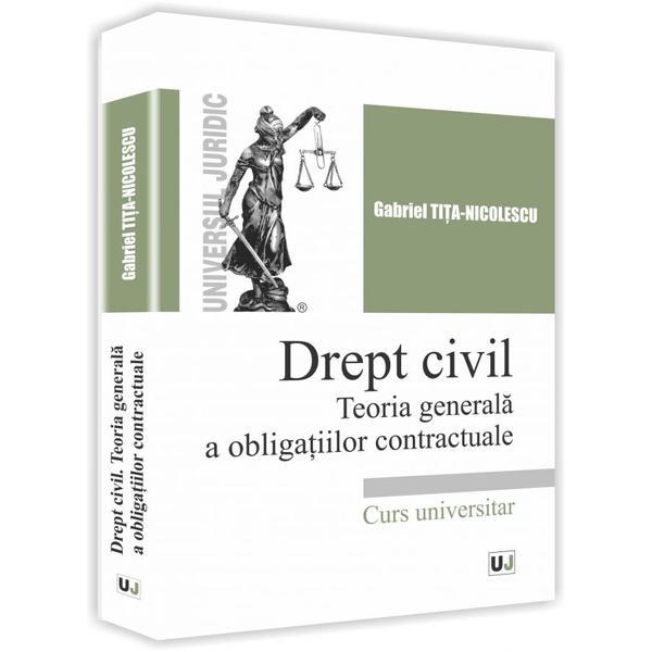 Drept civil. Teoria generala a obligatiilor contractuale - Gabriel Tita-Nicolescu, editura Universul Juridic