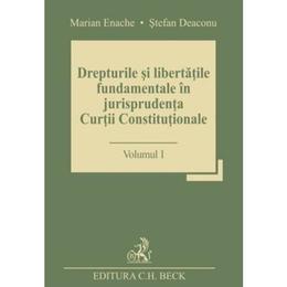 Drepturile si libertatile fundamentale in jurisprudenta Curtii Constitutionale Vol.1 - Marian Enache, editura C.h. Beck