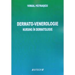 Dermato-venerologie. Nursing in dermatologie - Virgil Patrascu, editura Sitech