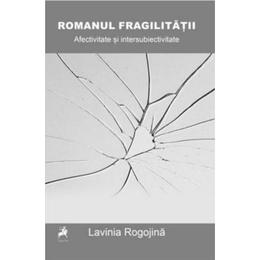 Romanul fragilitatii - Lavinia Rogojina, editura Tracus Arte
