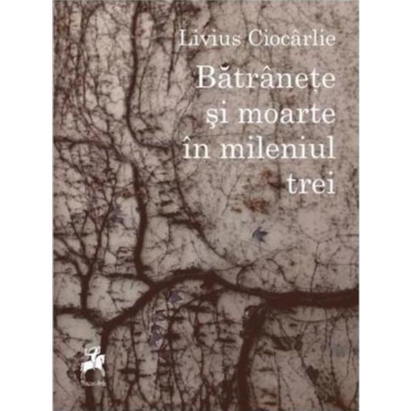 Batranete si moarte in mileniul trei - Livius Ciocarlie, editura Tracus Arte