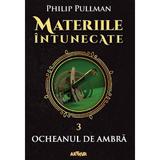 Materiile intunecate Vol.3: Ocheanul de ambra - Philip Pullman, editura Grupul Editorial Art